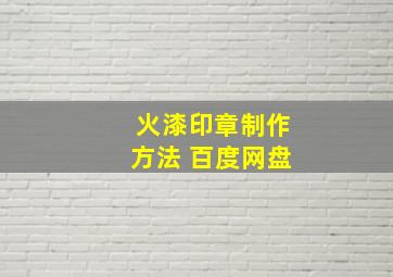 火漆印章制作方法 百度网盘